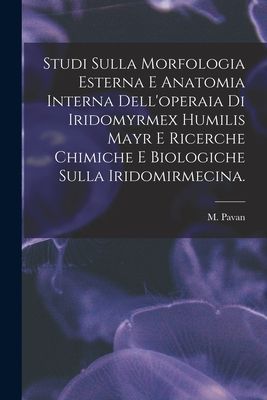 Studi Sulla Morfologia Esterna E Anatomia Interna Delloperaia di Iridomyrmex Humilis Mayr E Ricerche Chimiche E Biologiche Sulla Iridomirmecina.