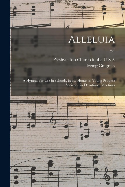 Alleluia: a Hymnal for Use in Schools, in the Home, in Young Peoples Societies, in Devotional Meetings; v.4
