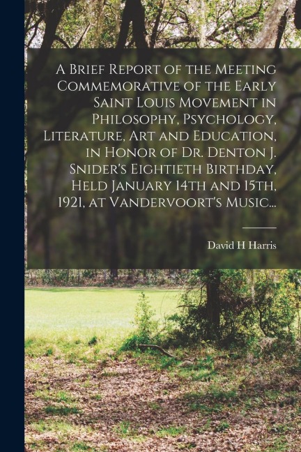 A Brief Report of the Meeting Commemorative of the Early Saint Louis Movement in Philosophy, Psychology, Literature, Art and Education, in Honor of Dr