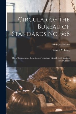 Circular of the Bureau of Standards No. 568: High-temperature Reactions of Uranium Dioxide With Various Metal Oxides; NBS Circular 568