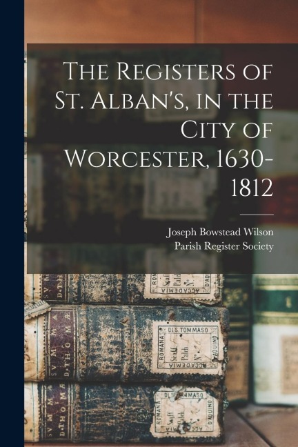 The Registers of St. Albans, in the City of Worcester, 1630-1812