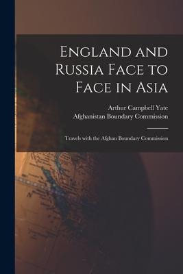 England and Russia Face to Face in Asia; Travels With the Afghan Boundary Commission