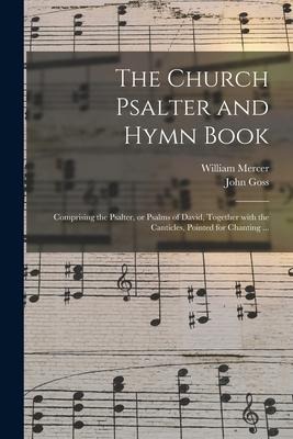 The Church Psalter and Hymn Book: Comprising the Psalter, or Psalms of David, Together With the Canticles, Pointed for Chanting ...