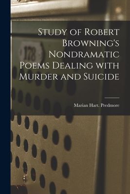 Study of Robert Brownings Nondramatic Poems Dealing With Murder and Suicide