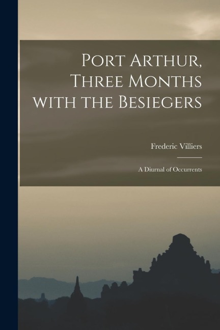 Port Arthur, Three Months With the Besiegers: a Diurnal of Occurrents