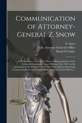 Communication of Attorney-General Z. Snow: in Response to a Vote of the House of Representatives of the Territorial Legislature, Passed February 4th,