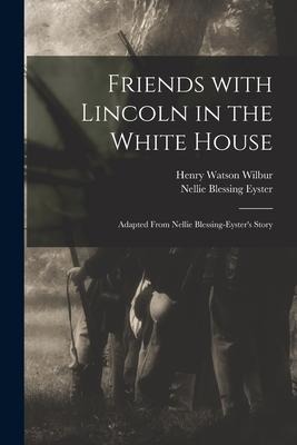 Friends With Lincoln in the White House: Adapted From Nellie Blessing-Eysters Story