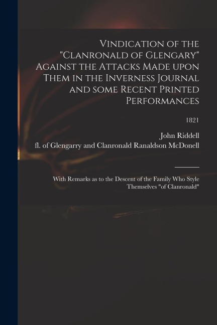 Vindication of the Clanronald of Glengary Against the Attacks Made Upon Them in the Inverness Journal and Some Recent Printed Performances: With Rem
