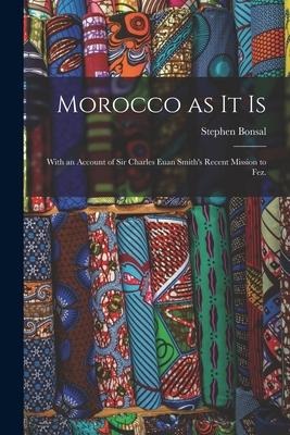 Morocco as It is: With an Account of Sir Charles Euan Smiths Recent Mission to Fez.