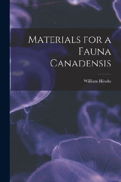 Materials for a Fauna Canadensis [microform]