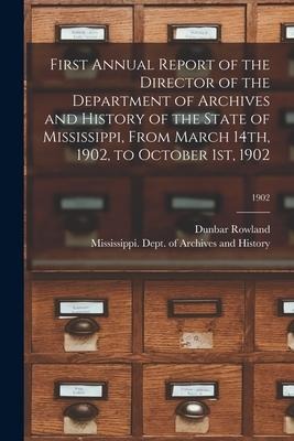 First Annual Report of the Director of the Department of Archives and History of the State of Mississippi, From March 14th, 1902, to October 1st, 1902