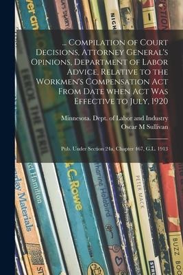 ... Compilation of Court Decisions, Attorney Generals Opinions, Department of Labor Advice, Relative to the Workmens Compensation Act From Date When