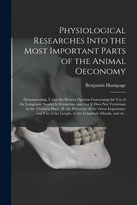 Physiological Researches Into the Most Important Parts of the Animal Oeconomy: Demonstrating, I. That the Present Opinion Concerning the Use of the Ly