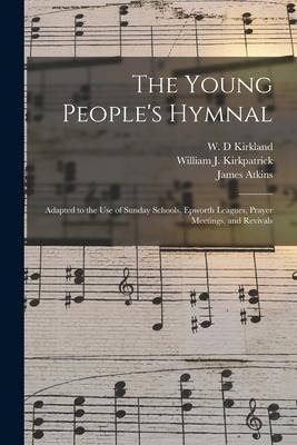 The Young Peoples Hymnal: Adapted to the Use of Sunday Schools, Epworth Leagues, Prayer Meetings, and Revivals