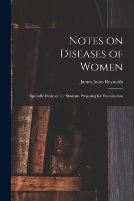 Notes on Diseases of Women: Specially Designed for Students Preparing for Examination