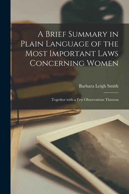A Brief Summary in Plain Language of the Most Important Laws Concerning Women: Together With a Few Observations Thereon