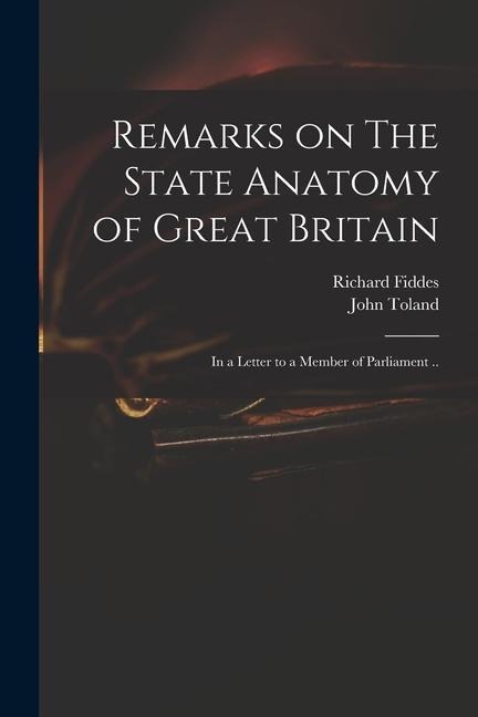 Remarks on The State Anatomy of Great Britain: in a Letter to a Member of Parliament ..