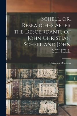 Schell, or, Researches After the Descendants of John Christian Schell and John Schell