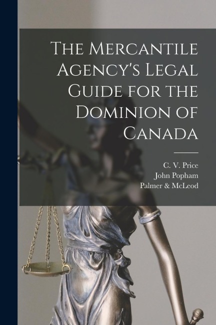 The Mercantile Agencys Legal Guide for the Dominion of Canada [microform]