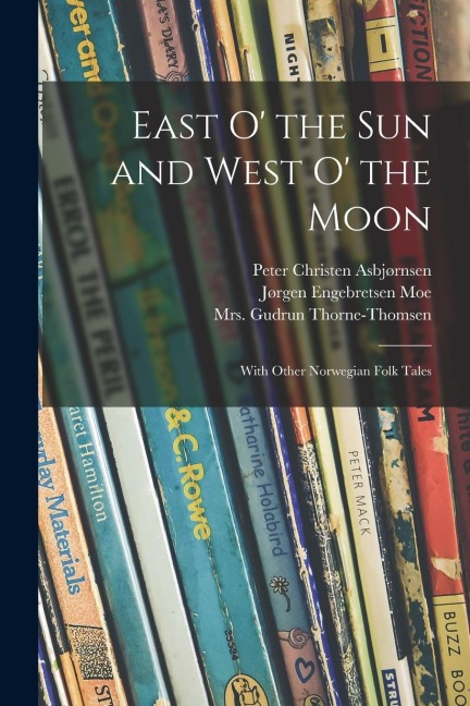 East O the Sun and West O the Moon: With Other Norwegian Folk Tales