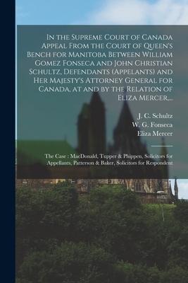 In the Supreme Court of Canada Appeal From the Court of Queen's Bench for Manitoba Between William Gomez Fonseca and John Christian Schultz, Defendant