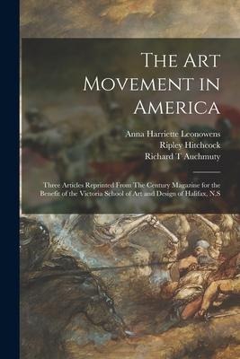 The Art Movement in America [microform]: Three Articles Reprinted From The Century Magazine for the Benefit of the Victoria School of Art and Design o