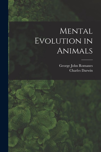 Mental Evolution in Animals [microform]