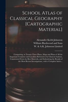 School Atlas of Classical Geography [cartographic Material]: Comprising, in Twenty-three Plates, Maps and Plans of All the Important Countries and Loc