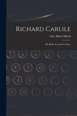Richard Carlile: His Battle for the Free Press