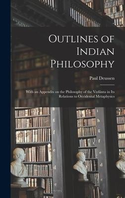 Outlines of Indian Philosophy: With an Appendix on the Philosophy of the Veda&#770;nta in Its Relations to Occidental Metaphysics