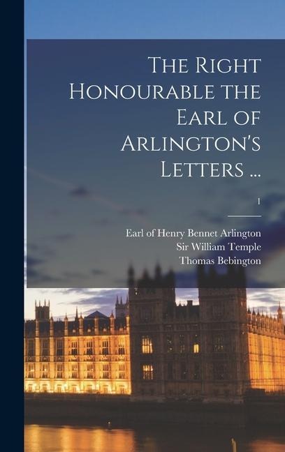 The Right Honourable the Earl of Arlington's Letters ...; 1