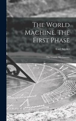 The World Machine [microform]. The First Phase: the Cosmic Mechanism;