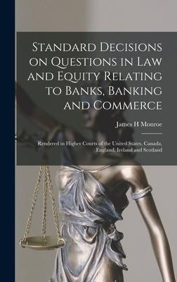 Standard Decisions on Questions in Law and Equity Relating to Banks, Banking and Commerce: Rendered in Higher Courts of the United States, Canada, England, Ireland and Scotland