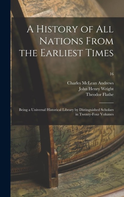 A History of All Nations From the Earliest Times: Being a Universal Historical Library by Distinguished Scholars in Twenty-four Volumes; 16