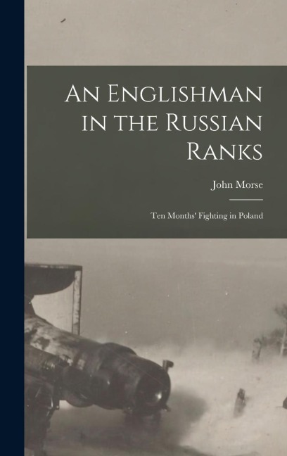 An Englishman in the Russian Ranks [microform]: Ten Months Fighting in Poland