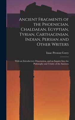 Ancient Fragments of the Phoenician, Chaldaean, Egyptian, Tyrian, Carthaginian, Indian, Persian and Other Writers: With an Introductory Dissertation, and an Inquiry Into the Philosophy and Trinity of the Ancients