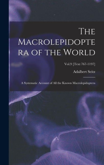 The Macrolepidoptera of the World: a Systematic Account of All the Known Macrolepidoptera; Vol.9 [Text 767-1197]
