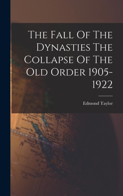 The Fall Of The Dynasties The Collapse Of The Old Order 1905-1922