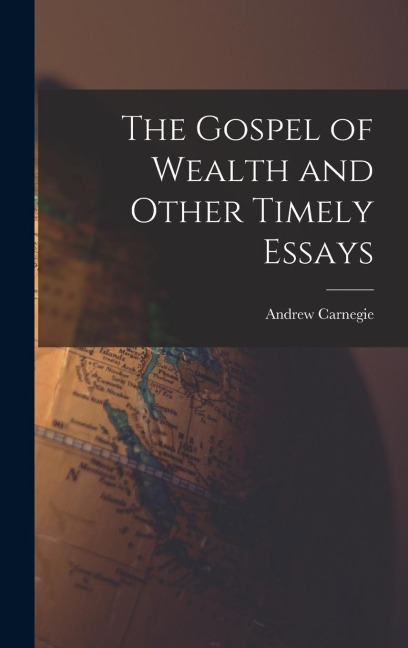 The Gospel of Wealth and Other Timely Essays