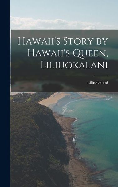 Hawaiis Story by Hawaiis Queen, Liliuokalani