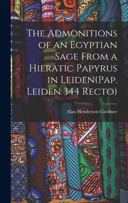 The Admonitions of an Egyptian Sage From a Hieratic Papyrus in Leiden(Pap. Leiden 344 Recto)