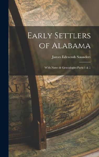 Early Settlers of Alabama: With Notes & Genealogies Parts 1 & 2