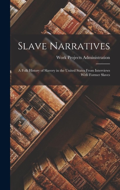 Slave Narratives: A Folk History of Slavery in the United States From Interviews With Former Slaves