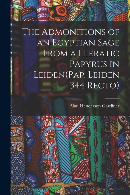The Admonitions of an Egyptian Sage From a Hieratic Papyrus in Leiden(Pap. Leiden 344 Recto)