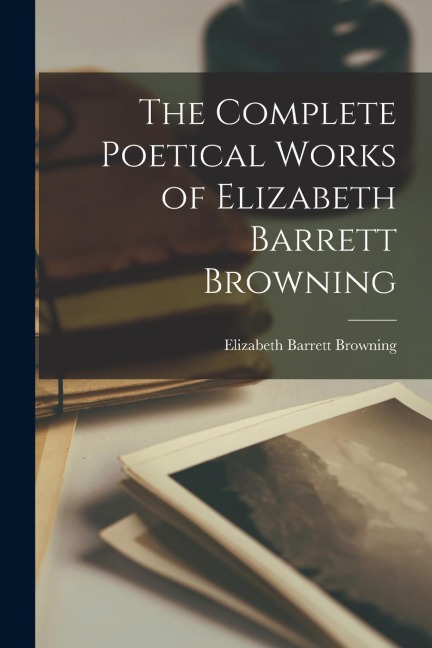 The Complete Poetical Works of Elizabeth Barrett Browning