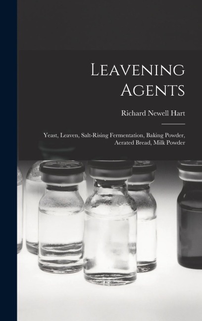 Leavening Agents: Yeast, Leaven, Salt-rising Fermentation, Baking Powder, Aerated Bread, Milk Powder