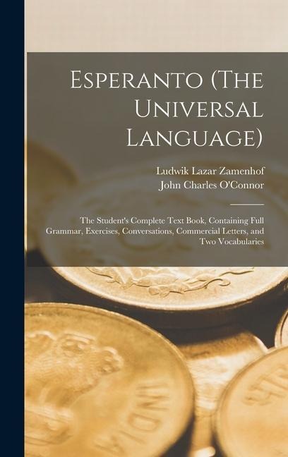 Esperanto (The Universal Language): The Student's Complete Text Book, Containing Full Grammar, Exercises, Conversations, Commercial Letters, and Two Vocabularies