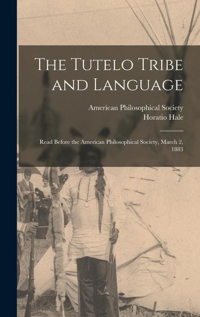 The Tutelo Tribe and Language: Read Before the American Philosophical Society, March 2, 1883