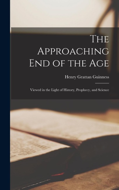 The Approaching End of the Age: Viewed in the Light of History, Prophecy, and Science