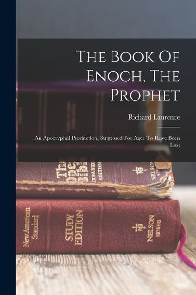 The Book Of Enoch, The Prophet: An Apocryphal Production, Supposed For Ages To Have Been Lost